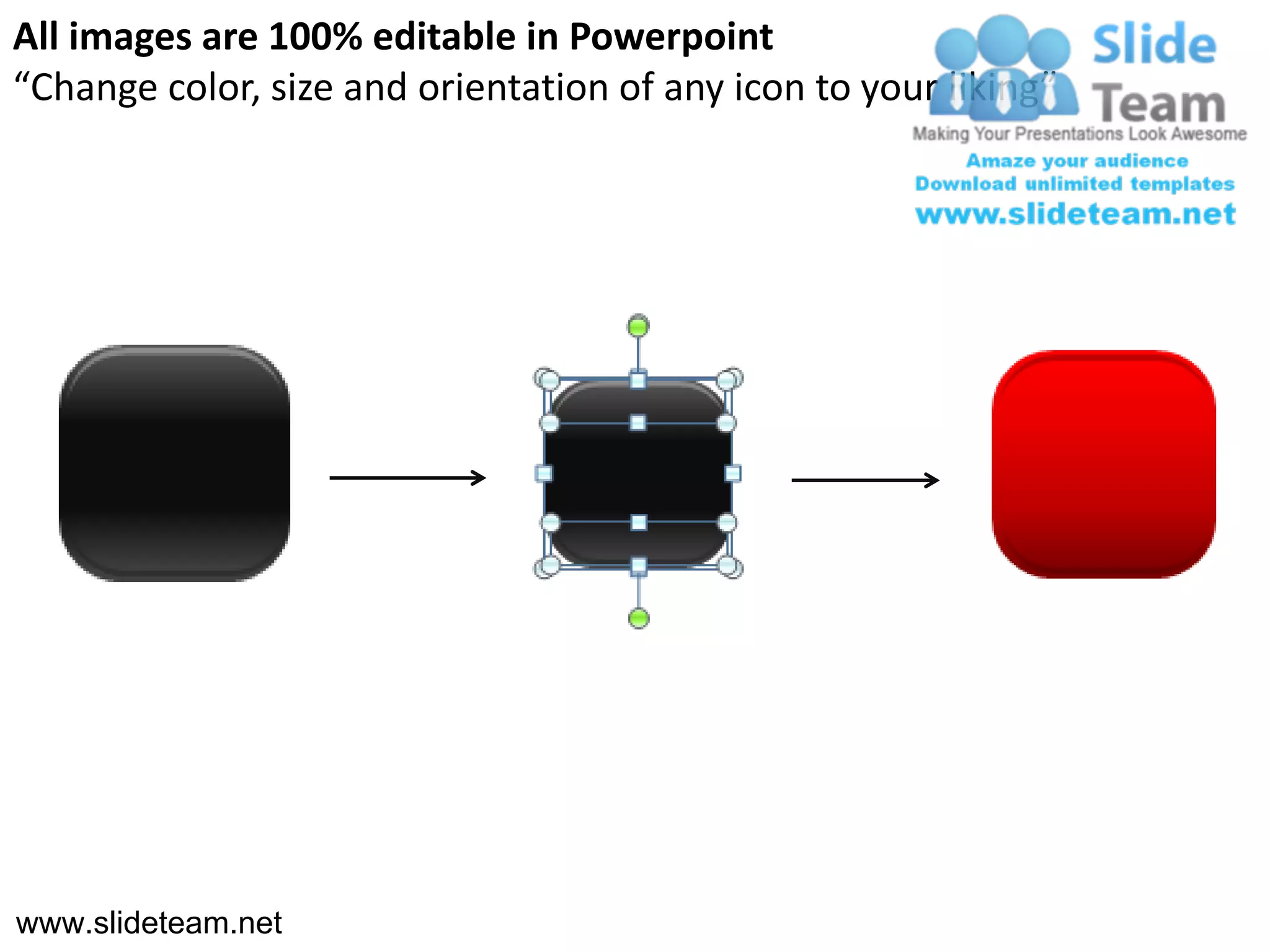 All images are 100% editable in Powerpoint
“Change color, size and orientation of any icon to your liking”




www.slideteam.net
 