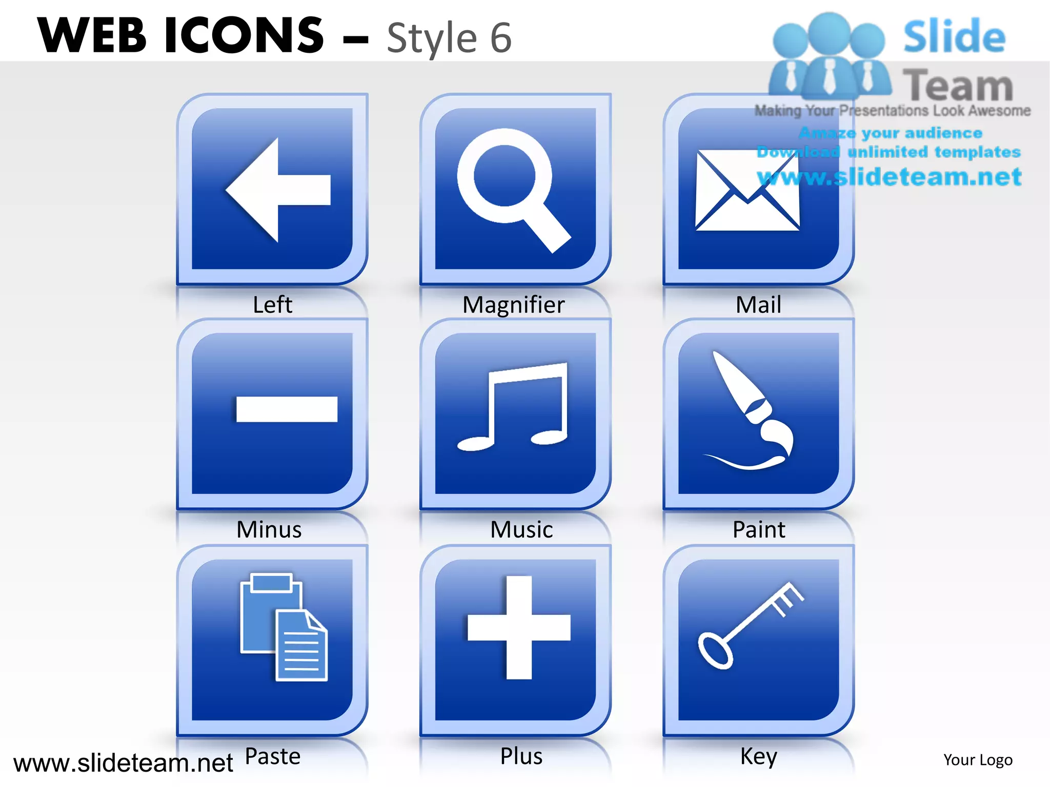 WEB ICONS – Style 6



                   Left   Magnifier   Mail




                 Minus      Music     Paint




www.slideteam.net Paste      Plus     Key     Your Logo
 
