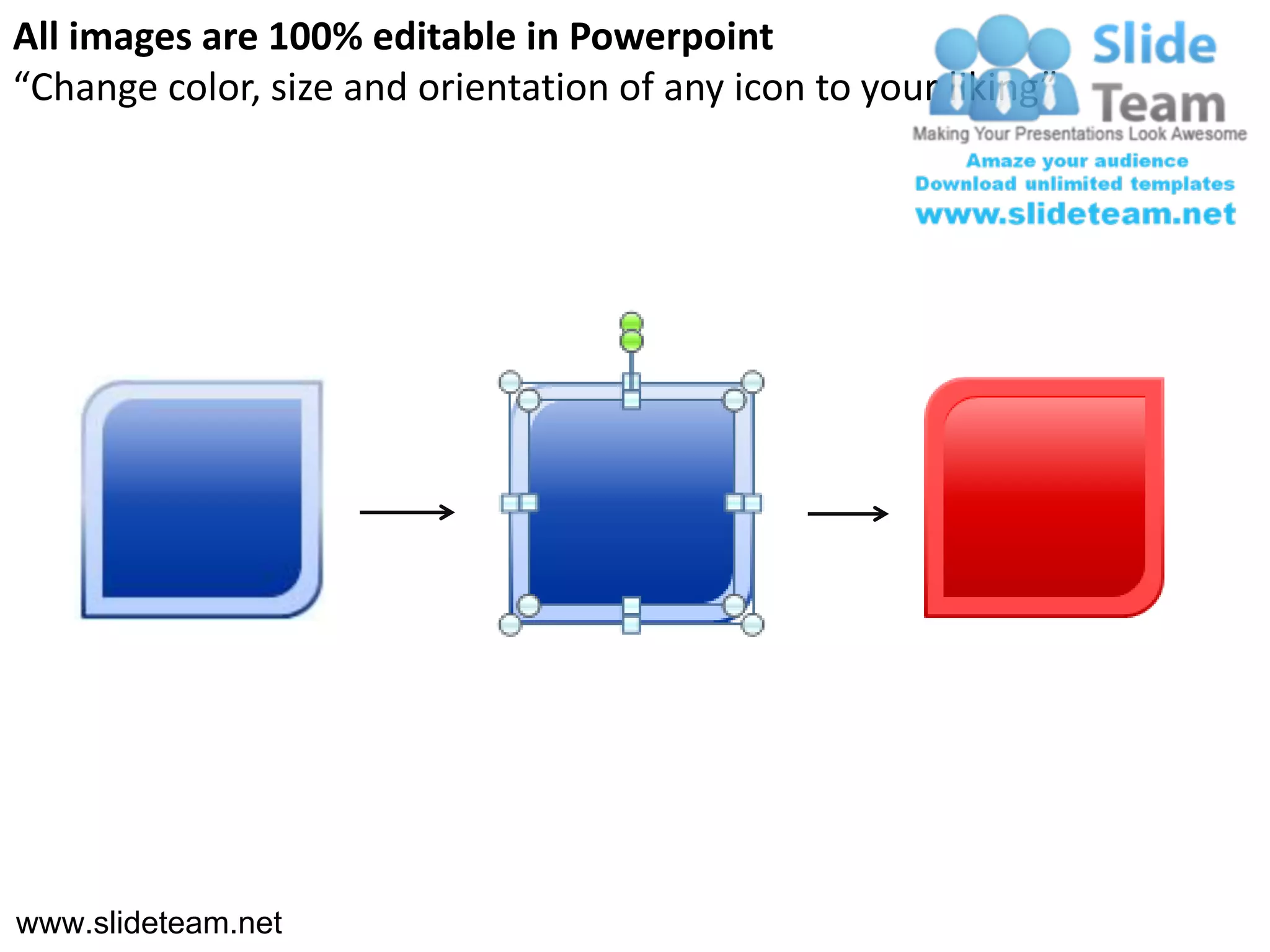 All images are 100% editable in Powerpoint
“Change color, size and orientation of any icon to your liking”




www.slideteam.net
 