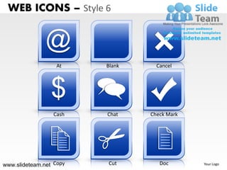 WEB ICONS – Style 6


               @
                   At    Blank     Cancel




                 $
                  Cash   Chat    Check Mark




www.slideteam.net Copy   Cut        Doc       Your Logo
 