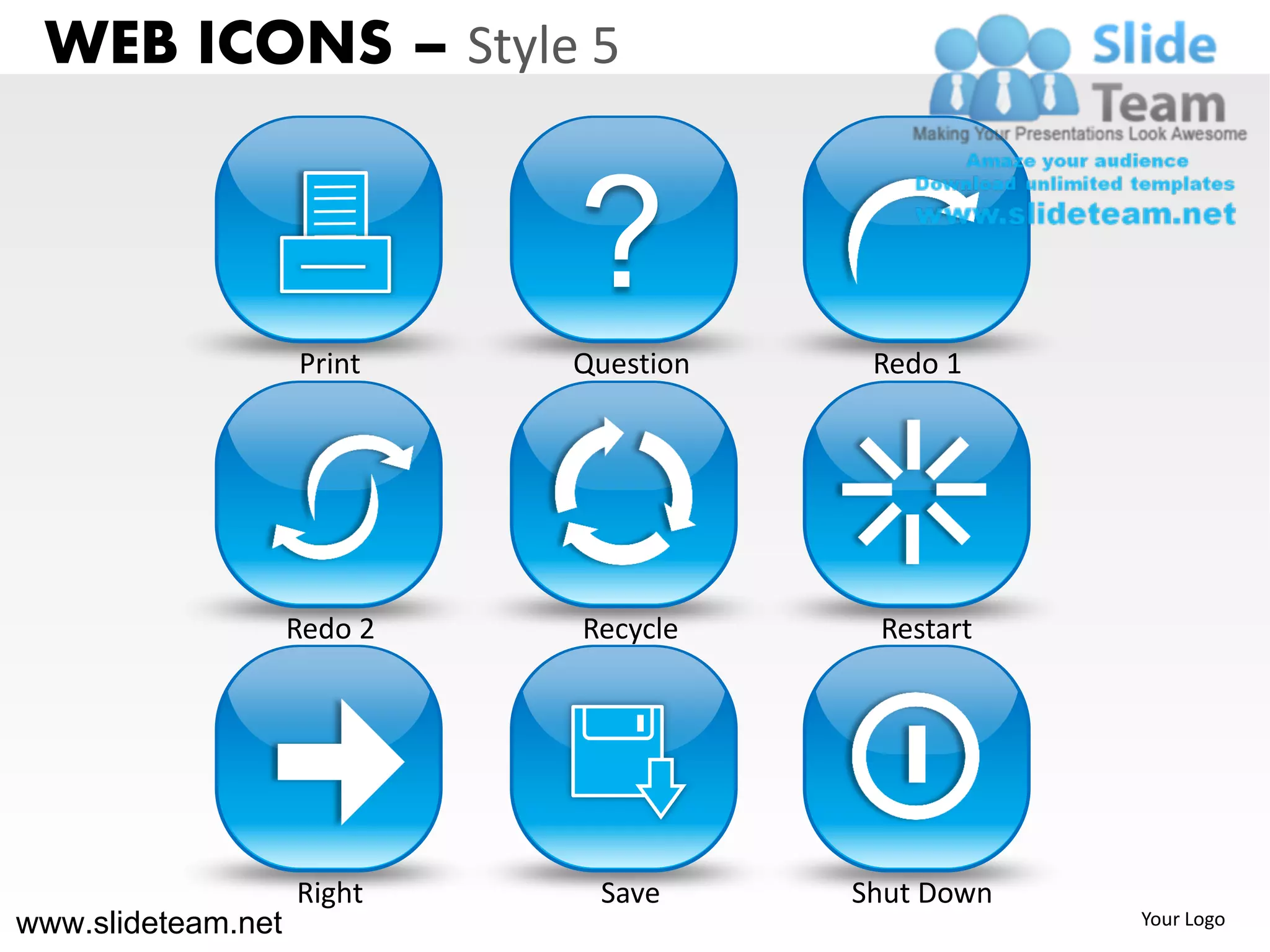 WEB ICONS – Style 5


                             ?
                    Print    Question    Redo 1




                    Redo 2   Recycle     Restart




                    Right     Save      Shut Down
www.slideteam.net                                   Your Logo
 