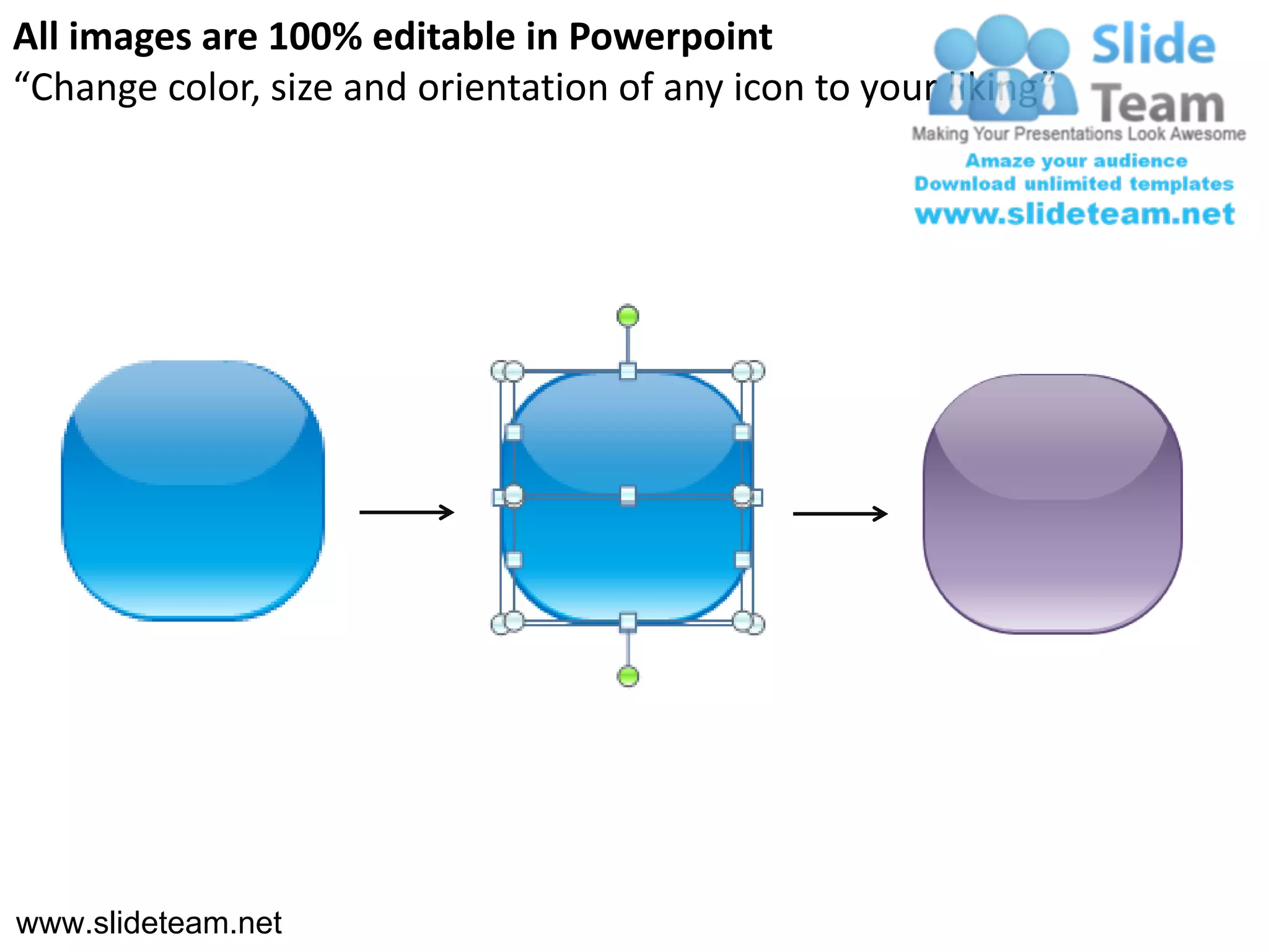 All images are 100% editable in Powerpoint
“Change color, size and orientation of any icon to your liking”




www.slideteam.net
 