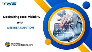 www.webideasole.com
Visit Our Website
Maximizing Local Visibility
With
WEB IDEA SOLUTION
 