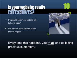 Is your website really <ul><li>Do people enter your website only  </li></ul><ul><li>to find a maze? </li></ul><ul><li>Is i...