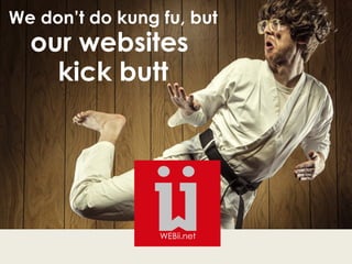 Click to edit Master subtitle style
5/28/14
We don’t do kung fu, but
our websites
kick butt
 