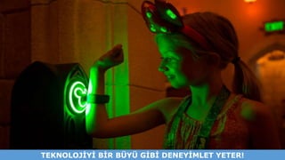 TEKNOLOJİYİ BİR BÜYÜ GİBİ DENEYİMLET YETER!
 