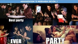 #EGOSİSTEM ‘E MERHABA DEYİN..!
 