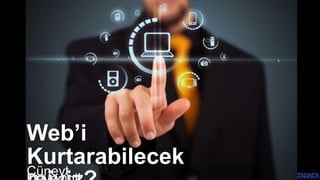 Web’i
Kurtarabilecek
Cüneyt
 