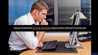 ONLAR DÜNYANIN EN ÇOK OKUNAN HABERLERİNİ GÖRÜNTÜLÜYORLAR!
 