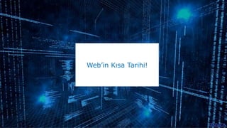 Web’in Kısa Tarihi!
 