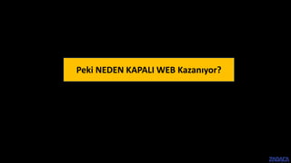 Peki NEDEN KAPALI WEB Kazanıyor?
 