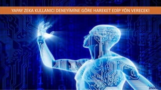 YAPAY ZEKA KULLANICI DENEYİMİNE GÖRE HAREKET EDİP YÖN VERECEK!
 
