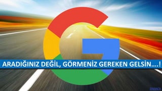 ARADIĞINIZ DEĞİL, GÖRMENİZ GEREKEN GELSİN….!
 