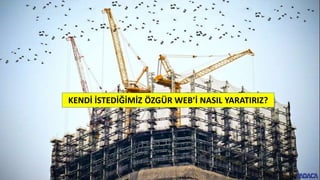KENDİ İSTEDİĞİMİZ ÖZGÜR WEB’İ NASIL YARATIRIZ?
 