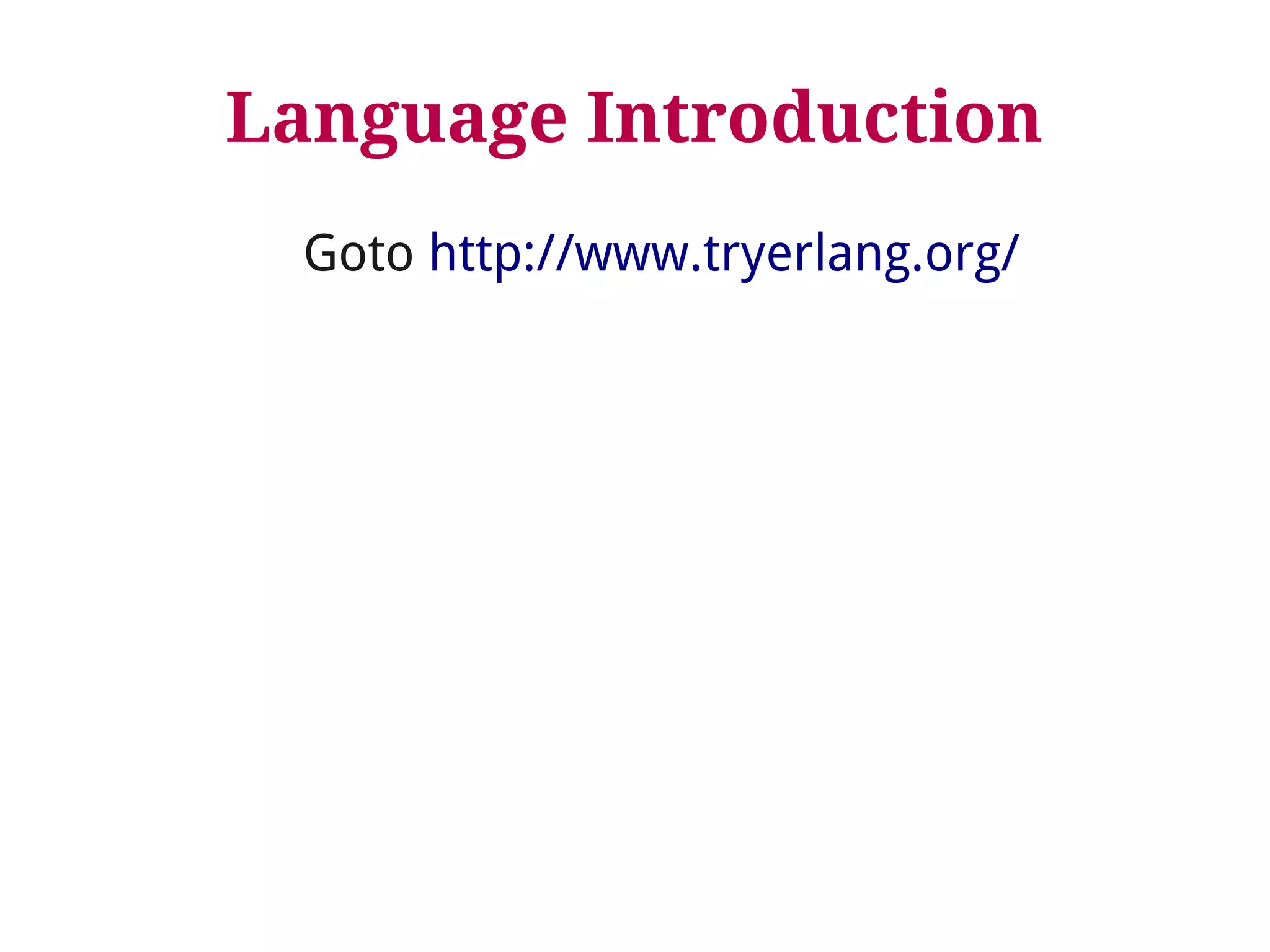 Language Introduction 
Goto http://www.tryerlang.org/ 
 