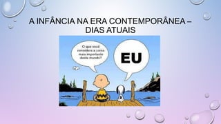 A INFÂNCIA NA ERA CONTEMPORÂNEA –
DIAS ATUAIS
 