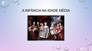 A INFÂNCIA NA IDADE MÉDIA
 