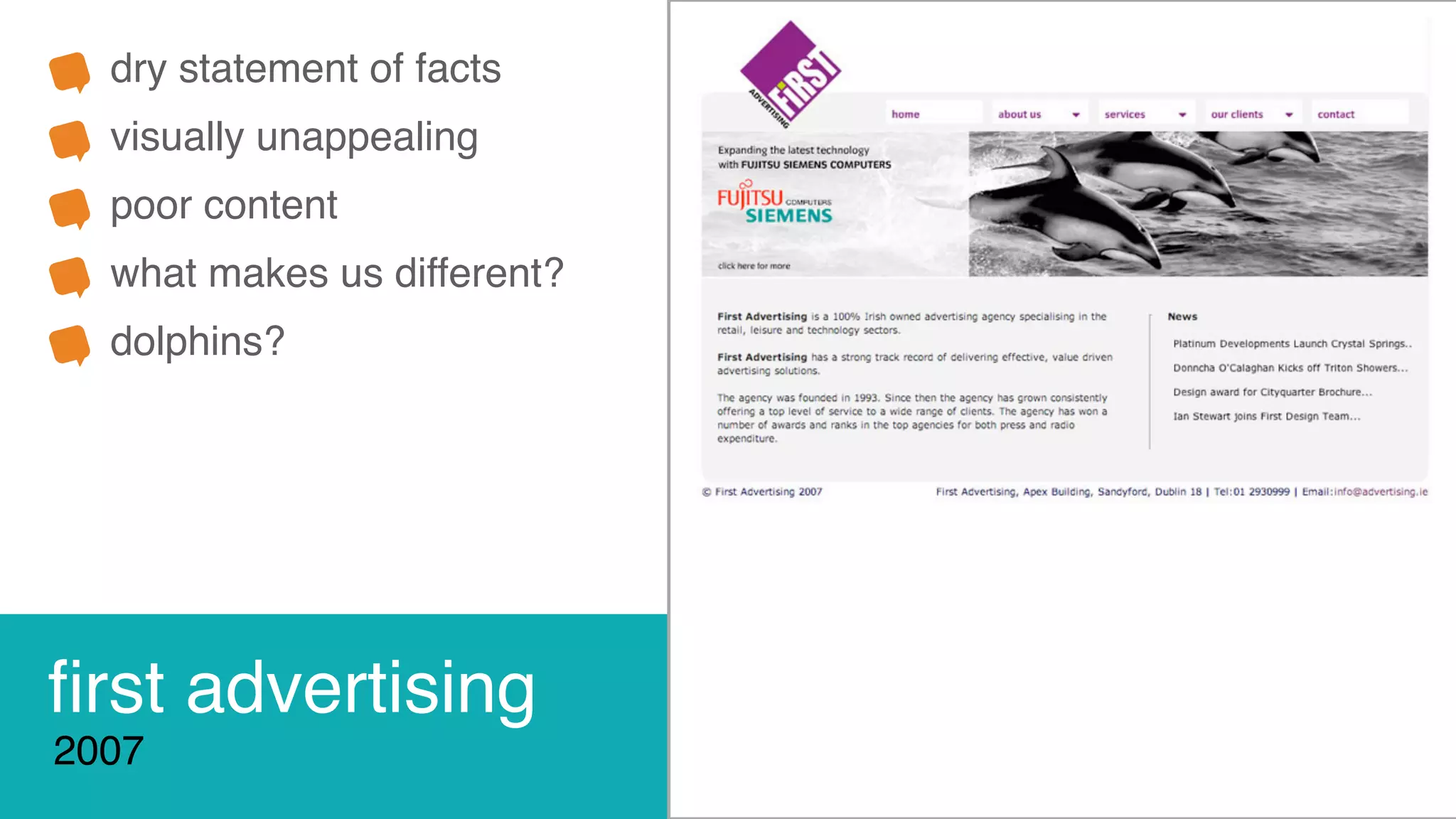 ﬁrst advertising
2007
dry statement of facts
visually unappealing
poor content
what makes us different?
dolphins?
 