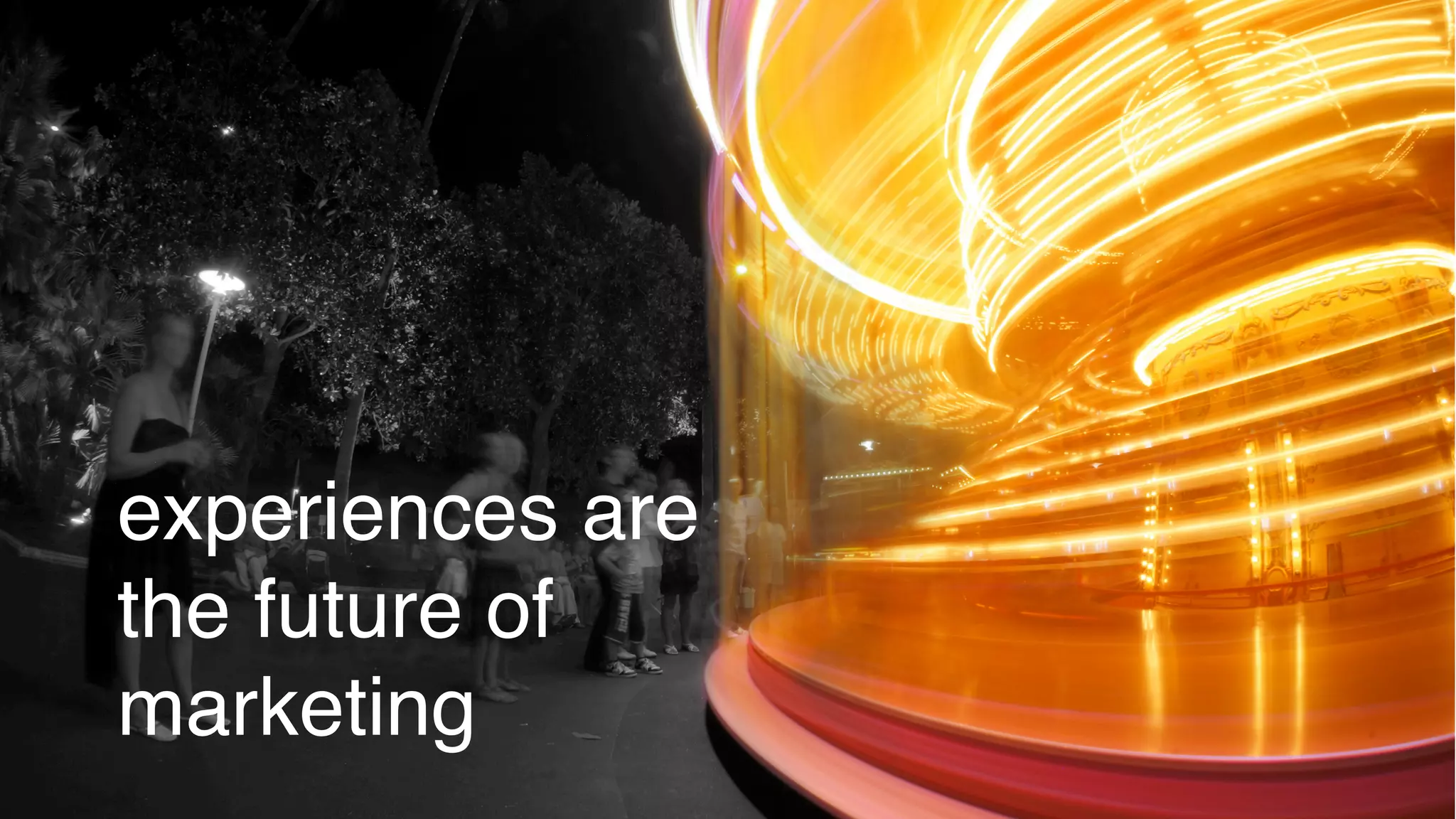 experiences are
the future of
marketing
 