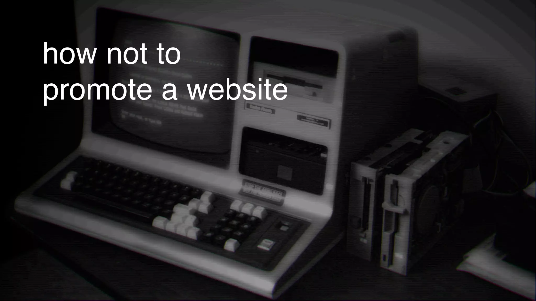 how not to
promote a website
 