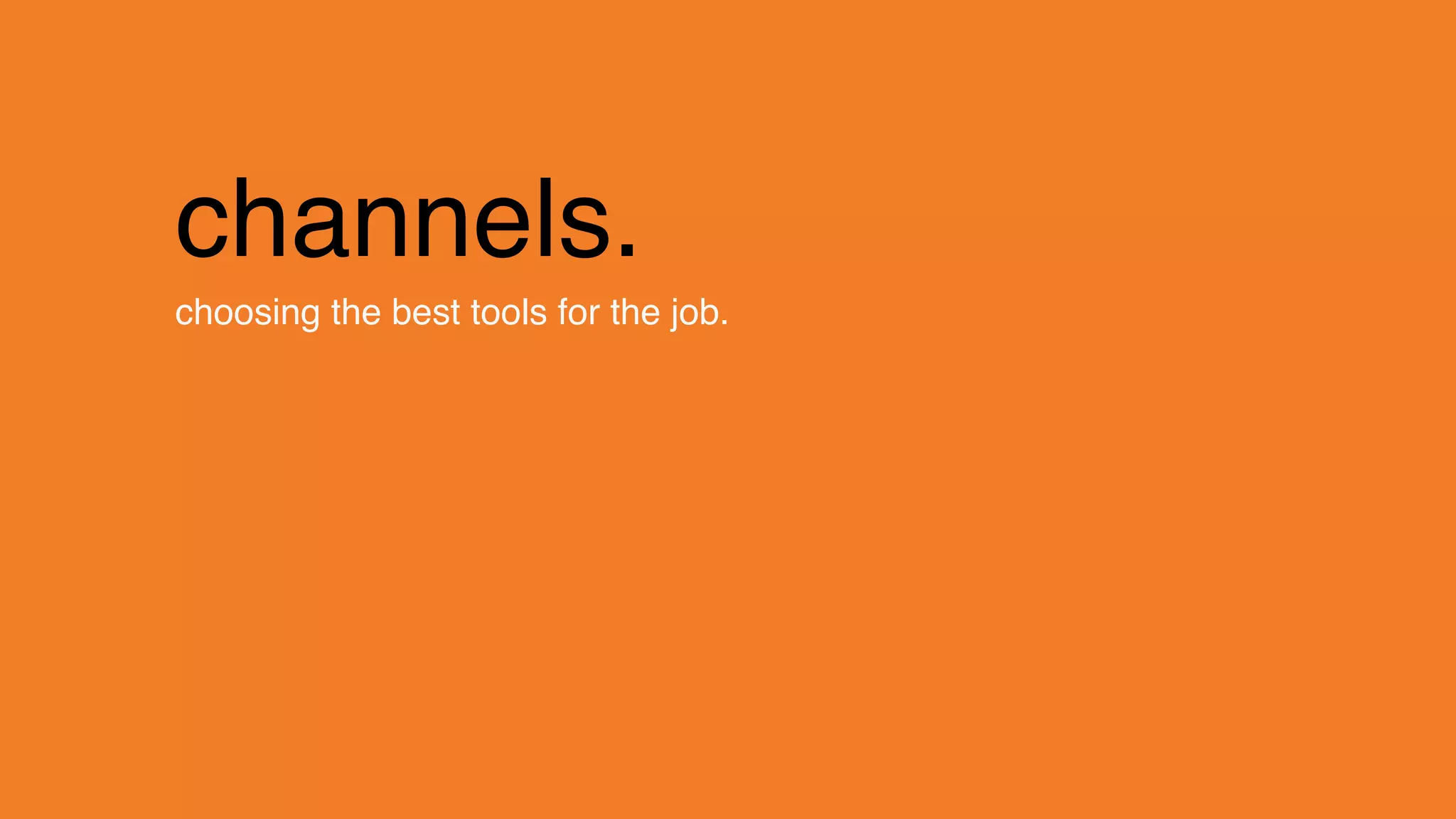 change.
channels.
choosing the best tools for the job.
 