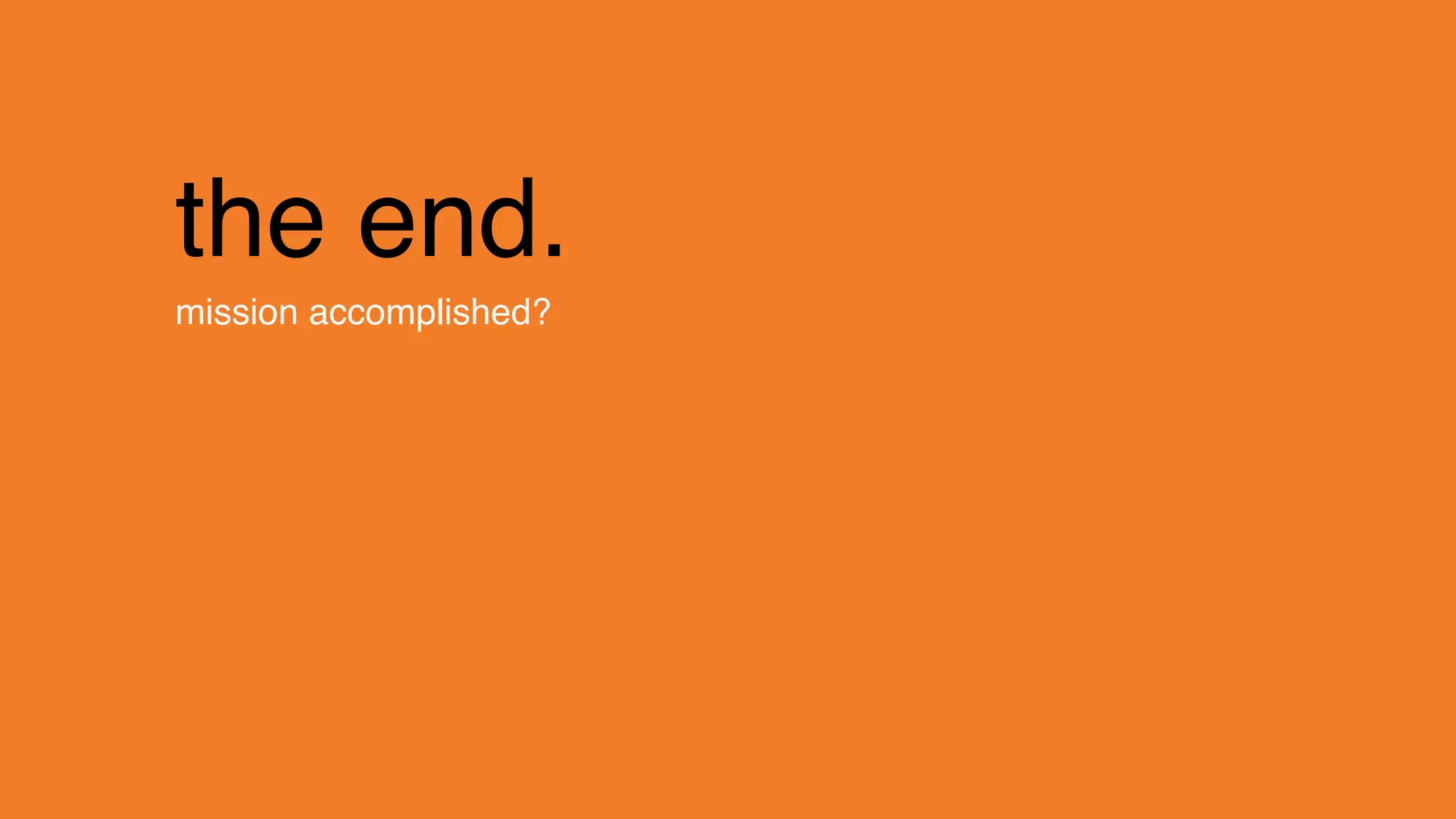 change.
the end.
mission accomplished?
 