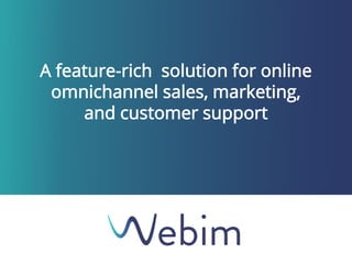 A feature-rich solution for online
omnichannel sales, marketing,
and customer support
 