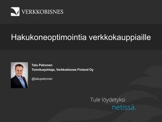 Hakukoneoptimointia verkkokauppiaille


     Tatu Patronen
     Toimitusjohtaja, Verkkobisnes Finland Oy

     @tatupatronen
 