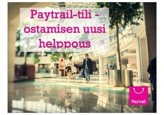 Paytrail
Innova 2 Lutakonaukio | 40100 Jyväskylä | Finland | +358 207 181 824 | info@paytrail.com | www.paytrail.com
Paytrail-tili -
ostamisen uusi
helppous
 