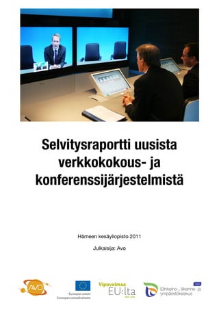 Selvitysraportti uusista
        verkkokokous- ja
    konferenssijärjestelmistä

	   	   	   	   	
	   	   	   	   	

	   	   	   	   	
                Hämeen kesäyliopisto 2011

                      Julkaisija: Avo
 