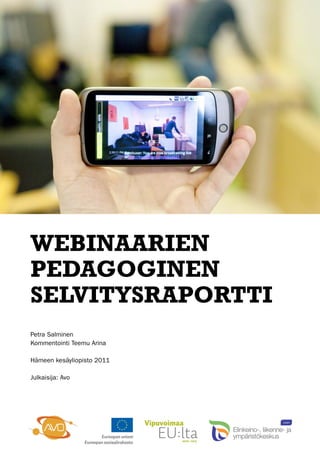 1




Webinaarien
pedagoginen
selvitysraportti
Petra Salminen
Kommentointi Teemu Arina

Hämeen kesäyliopisto 2011

Julkaisija: Avo
 