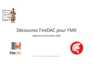 Découvrez FireDAC pour FMX
Webinaire du 30 octobre 2018
(c) Patrick Prémartin / developpeur-pascal.fr
 