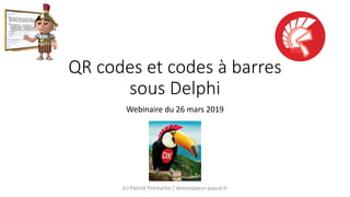QR codes et codes à barres
sous Delphi
Webinaire du 26 mars 2019
(c) Patrick Prémartin / developpeur-pascal.fr
 