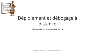 Déploiement et débogage à
distance
Webinaire du 5 novembre 2019
(c) Patrick Prémartin / developpeur-pascal.fr
 