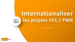 Internationaliser
les projets VCL / FMX
Webinaire du 25 juin 2020
 