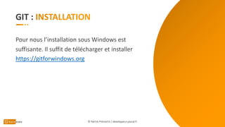 GIT :
Pour nous l’installation sous Windows est
suffisante. Il suffit de télécharger et installer
https://gitforwindows.org
© Patrick Prémartin / developpeur-pascal.fr
 