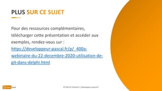PLUS
© Patrick Prémartin / developpeur-pascal.fr
Pour des ressources complémentaires,
télécharger cette présentation et accéder aux
exemples, rendez-vous sur :
https://developpeur-pascal.fr/p/_400a-
webinaire-du-22-decembre-2020-utilisation-de-
git-dans-delphi.html
 