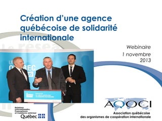 Création d’une agence
québécoise de solidarité
internationale
Webinaire
1 novembre
2013

Association québécoise
des organismes de coopération internationale

 