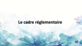 Le cadre réglementaire
 