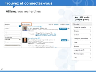 17 
Affinez vos recherches 
Max : 100 profils 
(compte gratuit) 
Trouvez et connectez-vous 
 
