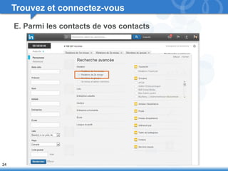 24 
Trouvez et connectez-vous 
E. Parmi les contacts de vos contacts 
 