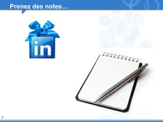 3 
Prenez des notes… 
 