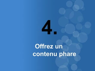 35 
4. 
Offrez un 
contenu phare 
 