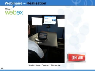 43 
Webinaire – Réalisation 
Studio Linked Québec / Fibrenoire 
 