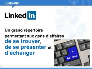 7 
LinkedIn 
Un grand répertoire 
permettant aux gens d’affaires 
de se trouver, 
de se présenter et 
d’échanger 
 