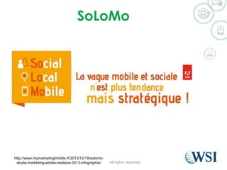 SoLoMo
©2012 RAM. All rights reserved.
http://www.mymarketingmobile.fr/2013/12/19/solomo-
etude-marketing-adobe-neolane-2013-infographie/
 
