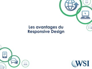 Les avantages du
Responsive Design
 