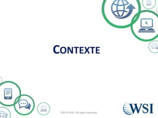 ©2014 WSI. All rights reserved.
CONTEXTE
 