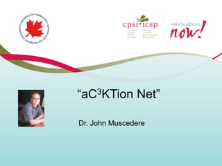 “aC3KTion Net”

Dr. John Muscedere
 