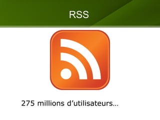 275 millions d’utilisateurs… RSS 